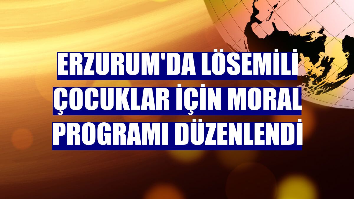 Erzurum'da lösemili çocuklar için moral programı düzenlendi