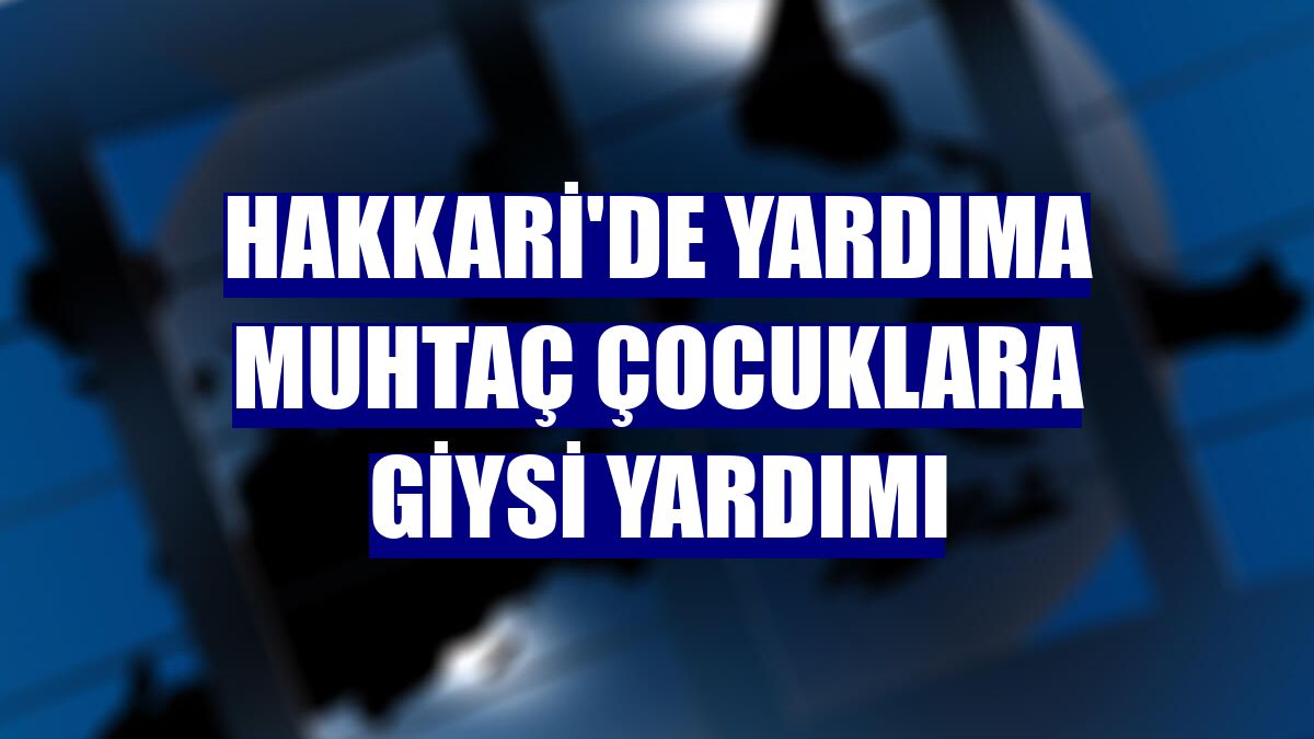 Hakkari'de yardıma muhtaç çocuklara giysi yardımı