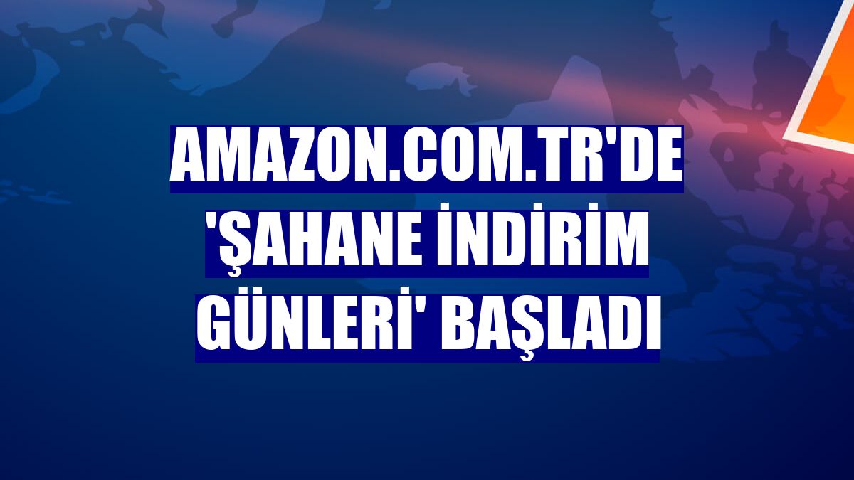 Amazon.com.tr'de 'Şahane İndirim Günleri' başladı