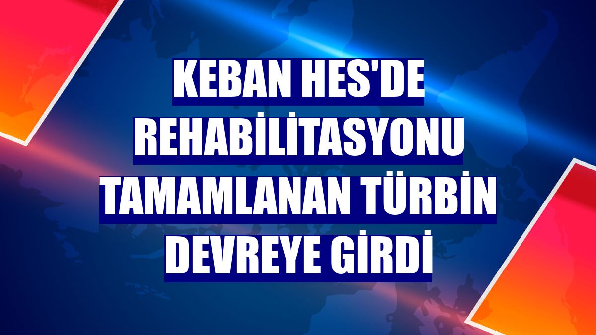Keban HES'de rehabilitasyonu tamamlanan türbin devreye girdi