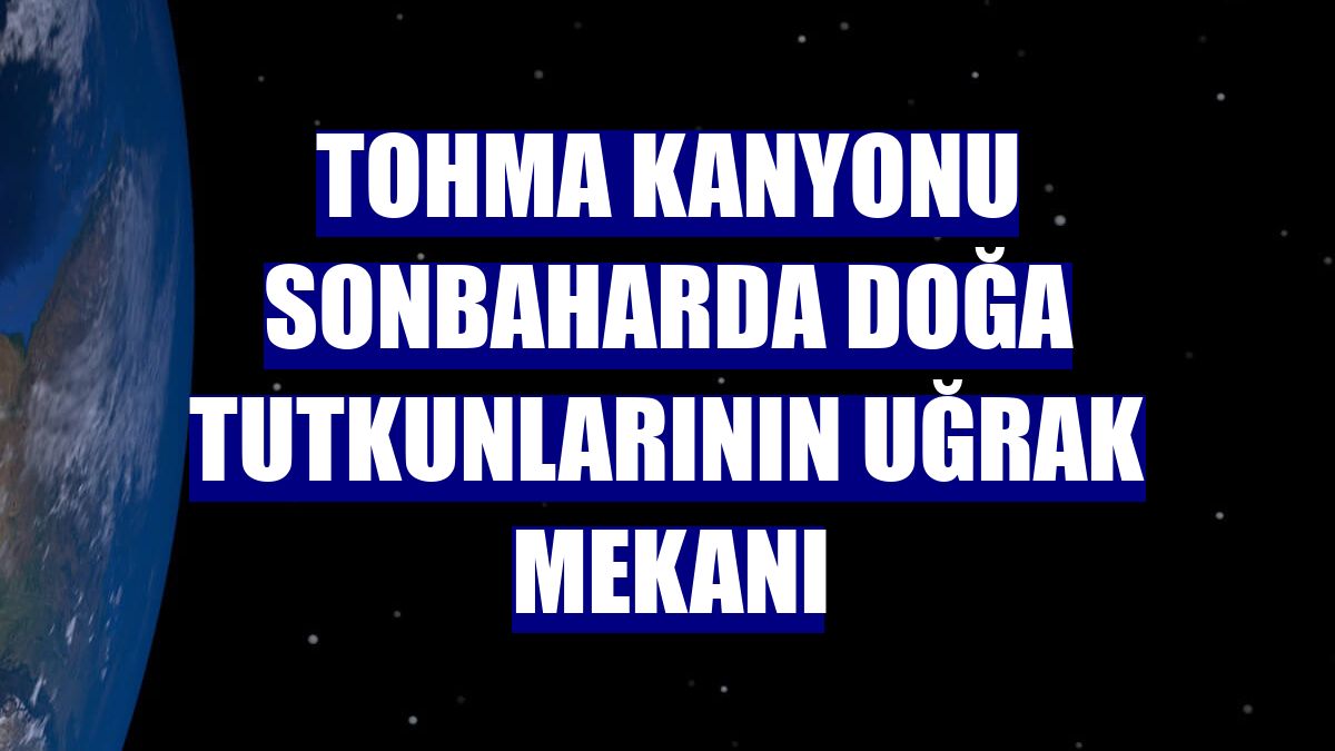 Tohma Kanyonu sonbaharda doğa tutkunlarının uğrak mekanı