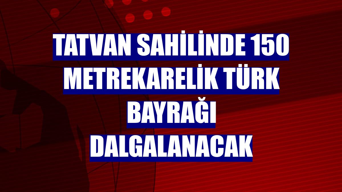 Tatvan sahilinde 150 metrekarelik Türk bayrağı dalgalanacak