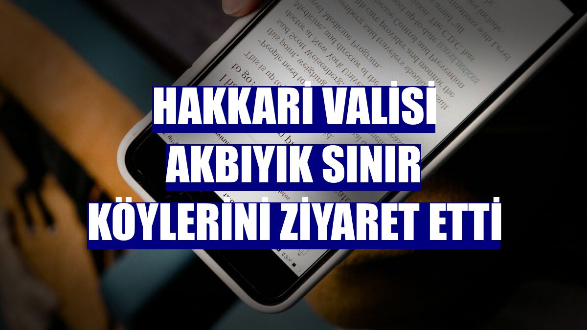 Hakkari Valisi Akbıyık sınır köylerini ziyaret etti