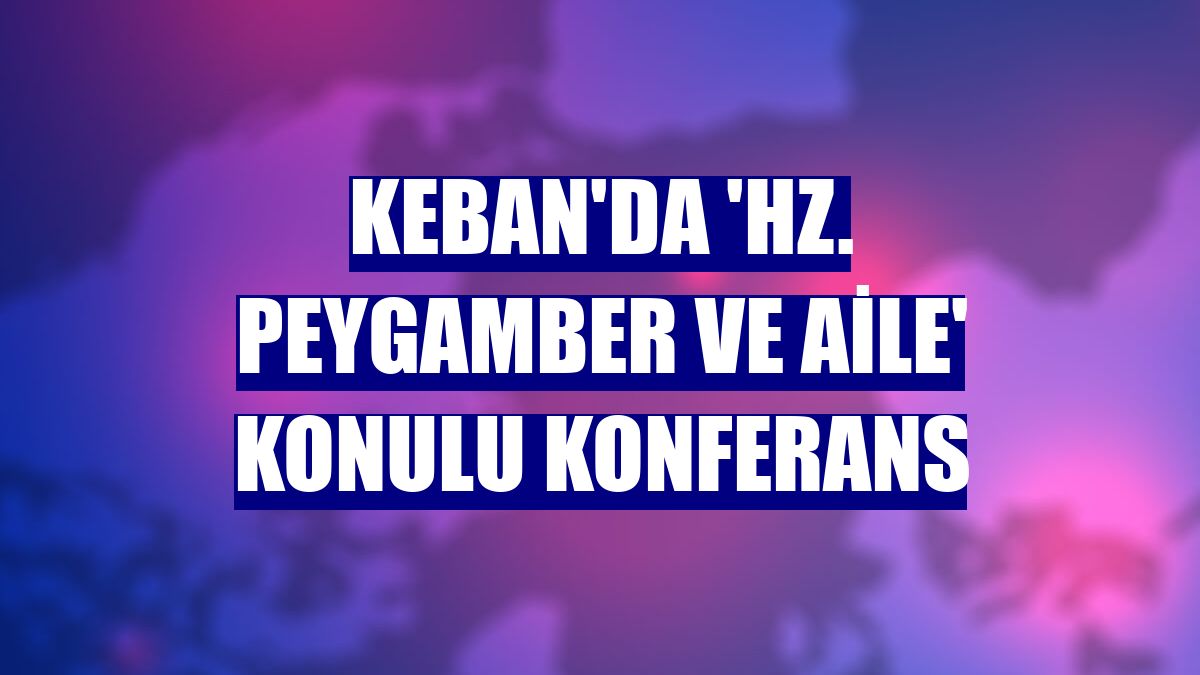 Keban'da 'Hz. Peygamber ve aile' konulu konferans
