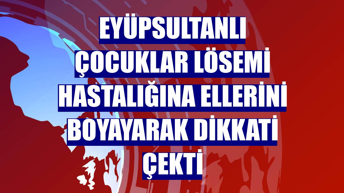 Eyüpsultanlı çocuklar lösemi hastalığına ellerini boyayarak dikkati çekti