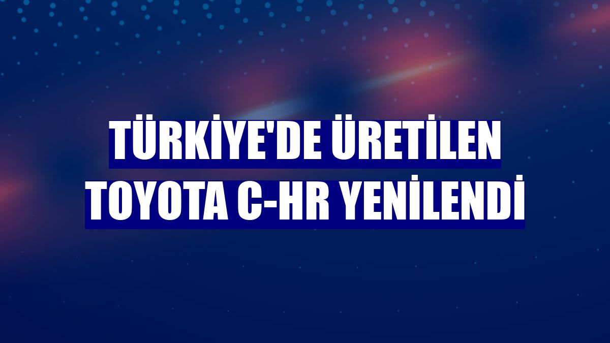 Türkiye'de üretilen Toyota C-HR yenilendi