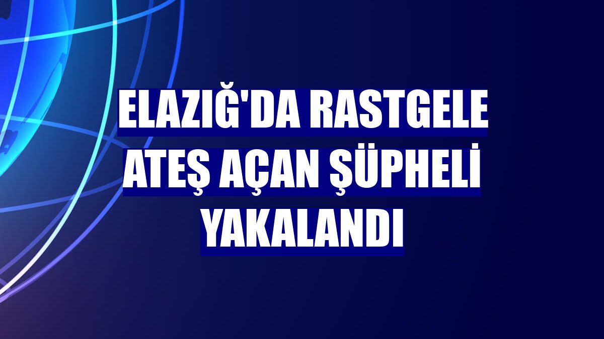Elazığ'da rastgele ateş açan şüpheli yakalandı