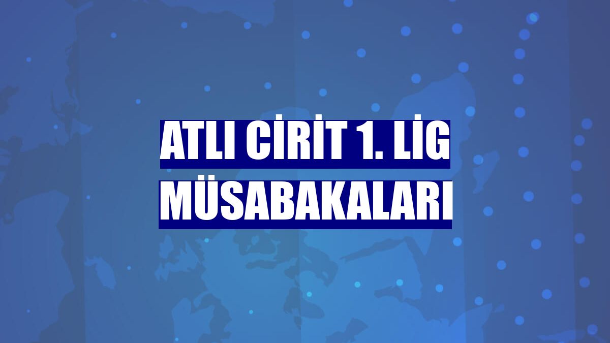 Atlı Cirit 1. Lig Müsabakaları