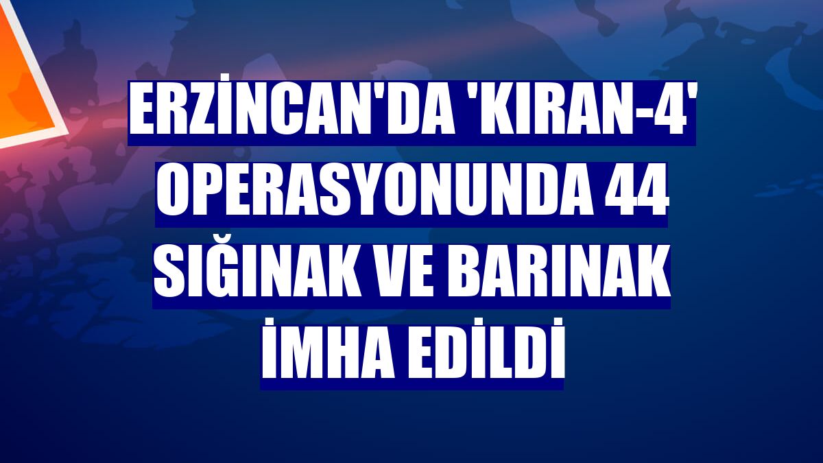 Erzincan'da 'Kıran-4' operasyonunda 44 sığınak ve barınak imha edildi