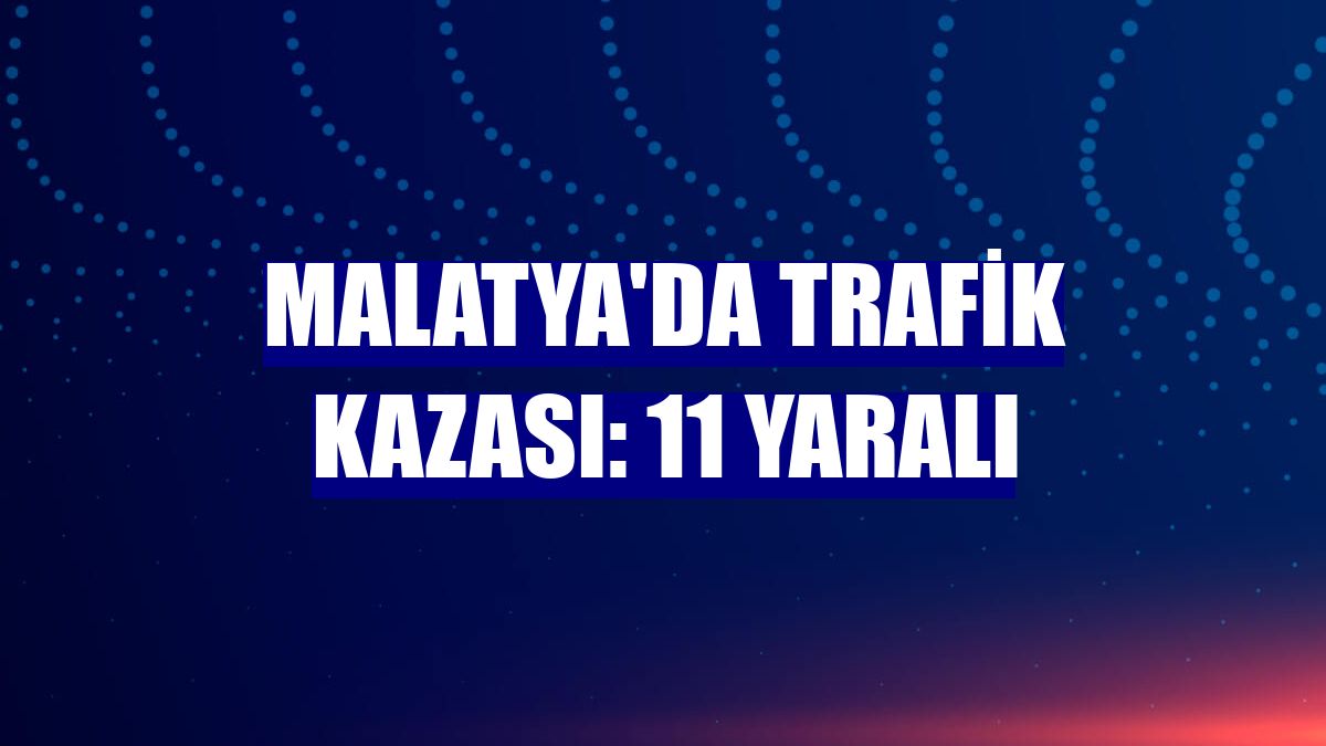 Malatya'da trafik kazası: 11 yaralı