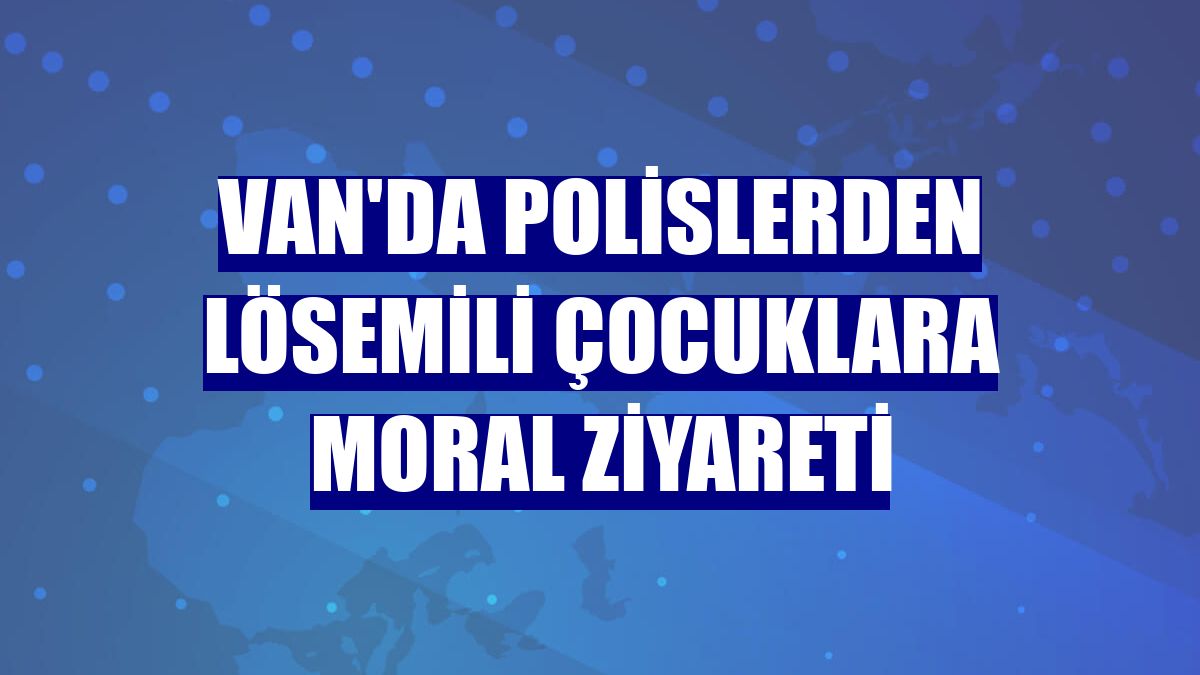 Van'da polislerden lösemili çocuklara moral ziyareti