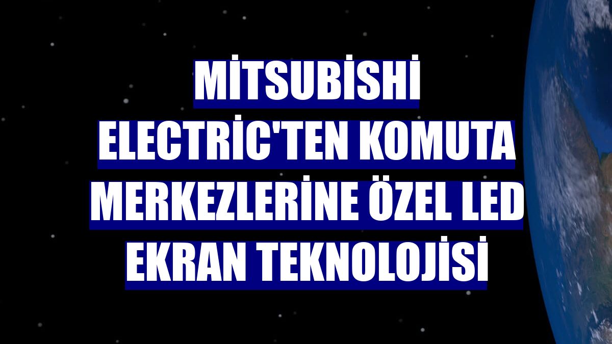 Mitsubishi Electric'ten komuta merkezlerine özel LED ekran teknolojisi