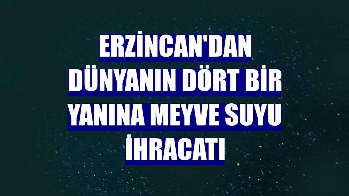 Erzincan'dan dünyanın dört bir yanına meyve suyu ihracatı