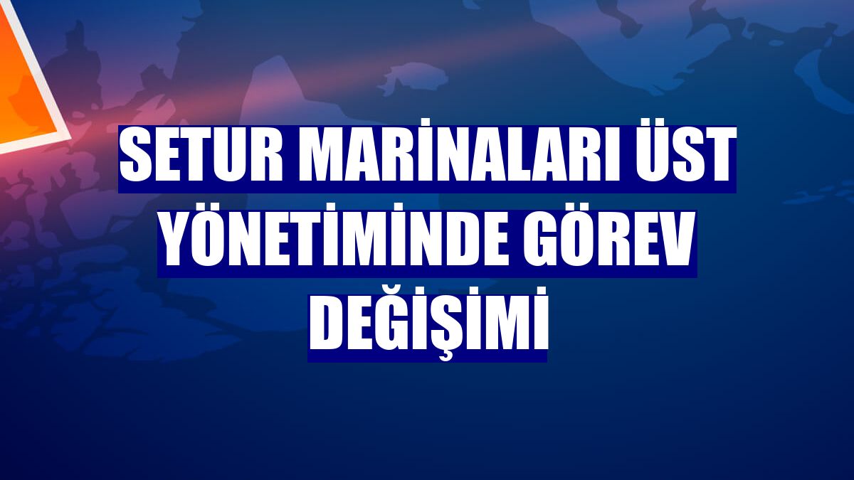Setur Marinaları üst yönetiminde görev değişimi