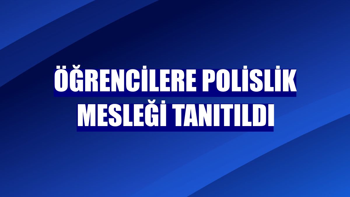 Öğrencilere polislik mesleği tanıtıldı