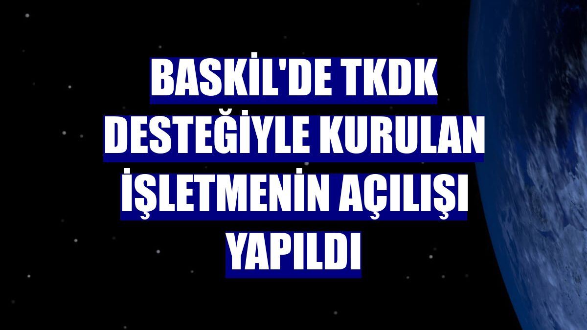 Baskil'de TKDK desteğiyle kurulan işletmenin açılışı yapıldı