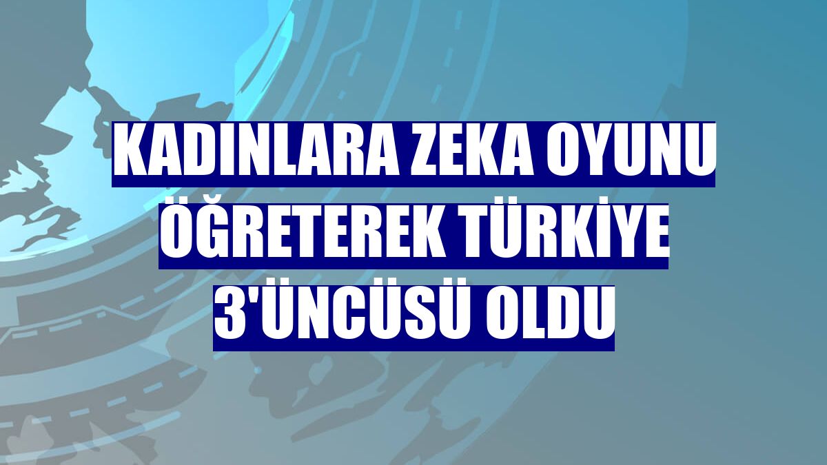 Kadınlara zeka oyunu öğreterek Türkiye 3'üncüsü oldu