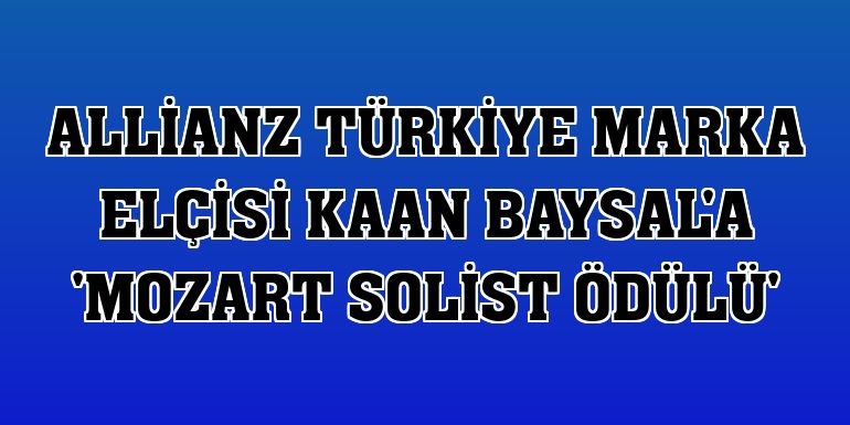 Allianz Türkiye Marka Elçisi Kaan Baysal'a 'Mozart Solist Ödülü'