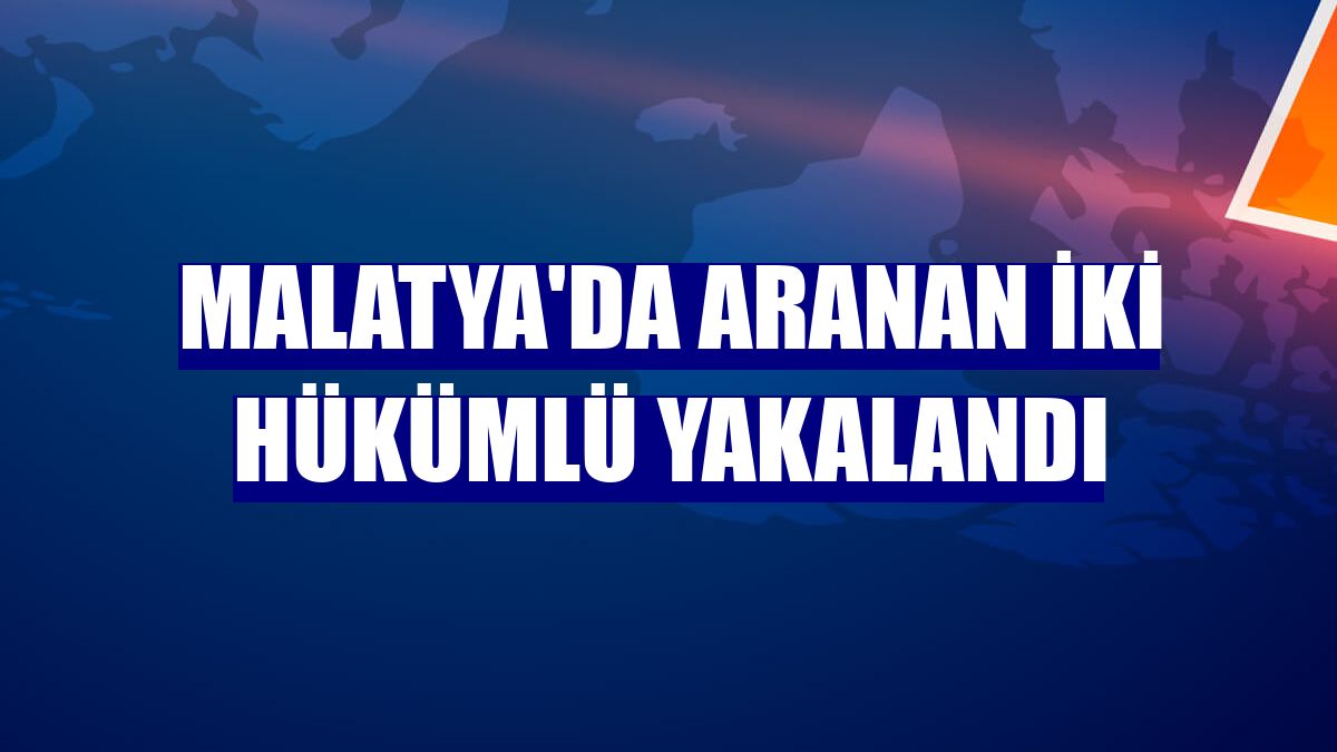 Malatya'da aranan iki hükümlü yakalandı