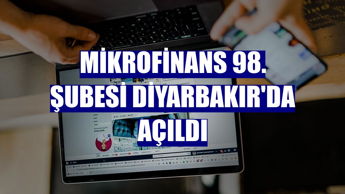 Mikrofinans 98. şubesi Diyarbakır'da açıldı