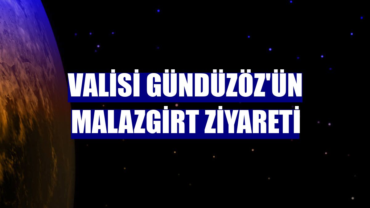 Valisi Gündüzöz'ün Malazgirt ziyareti