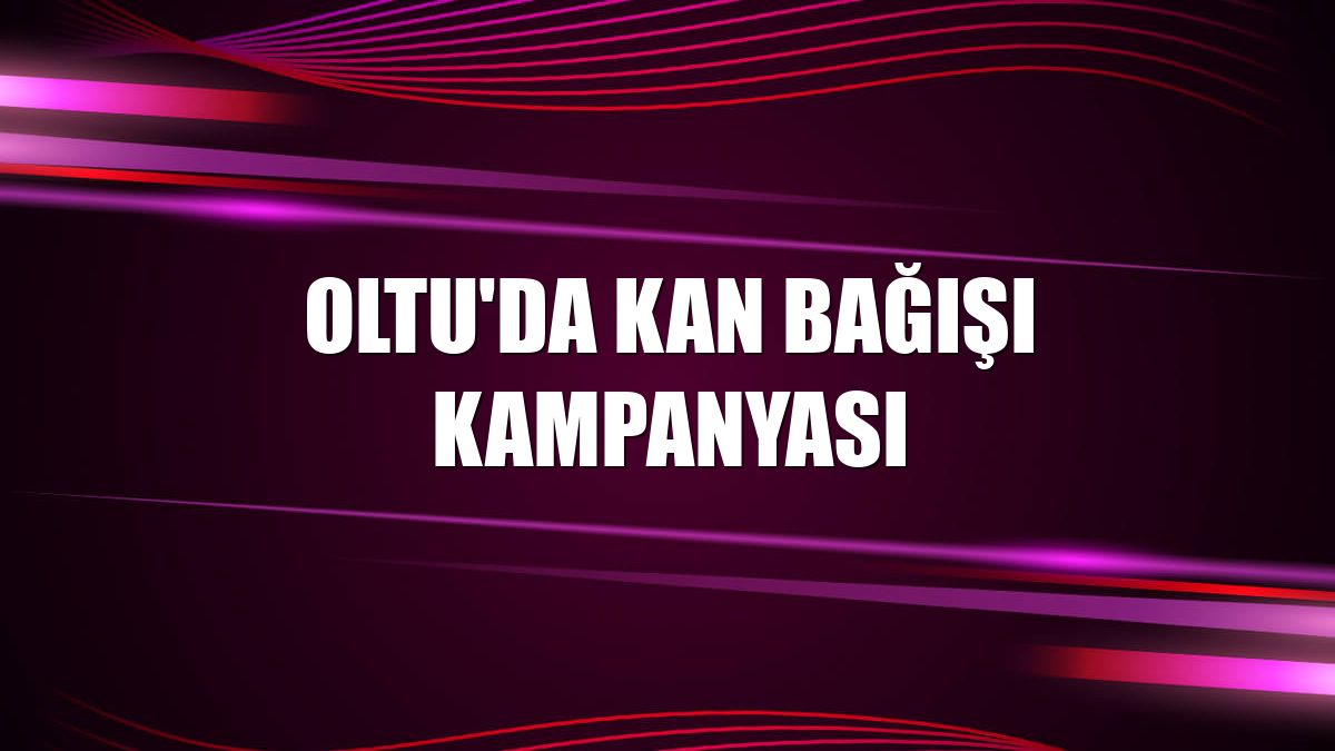 Oltu'da kan bağışı kampanyası