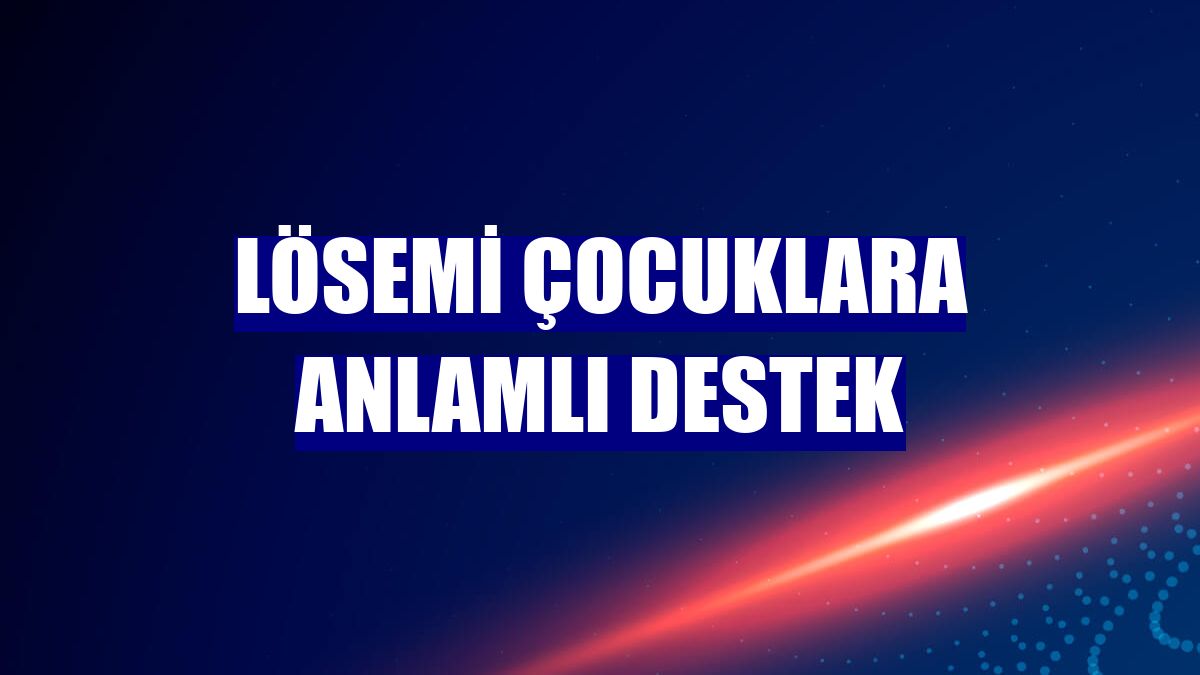 Lösemi çocuklara anlamlı destek