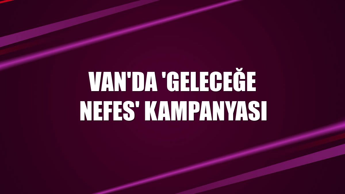 Van'da 'Geleceğe Nefes' kampanyası