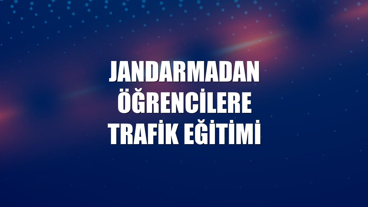 Jandarmadan öğrencilere trafik eğitimi