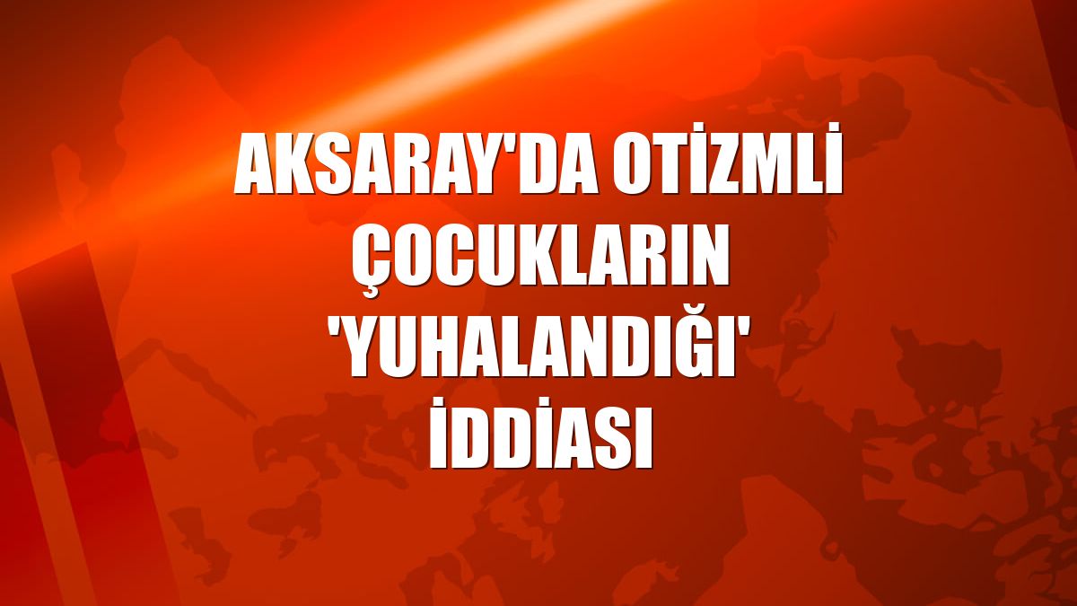 Aksaray'da otizmli çocukların 'yuhalandığı' iddiası