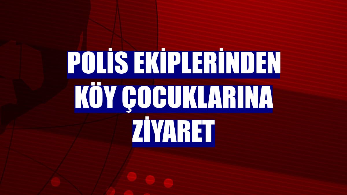 Polis ekiplerinden köy çocuklarına ziyaret