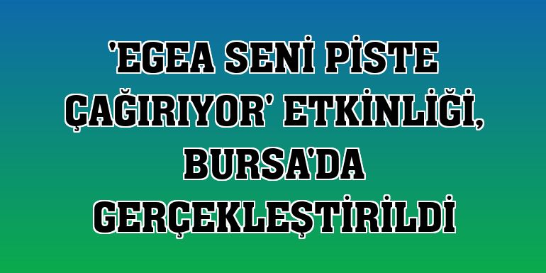 'Egea Seni Piste Çağırıyor' etkinliği, Bursa'da gerçekleştirildi