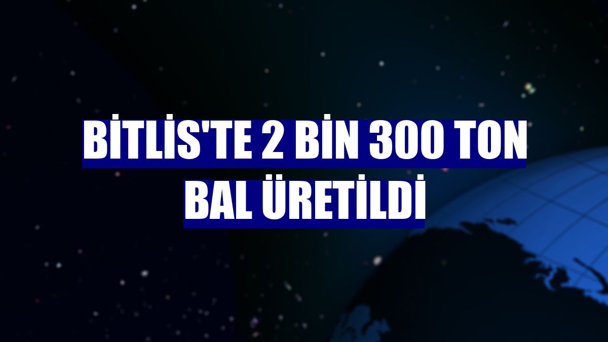 Bitlis'te 2 bin 300 ton bal üretildi