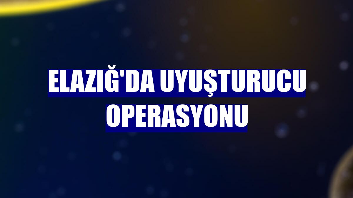 Elazığ'da uyuşturucu operasyonu