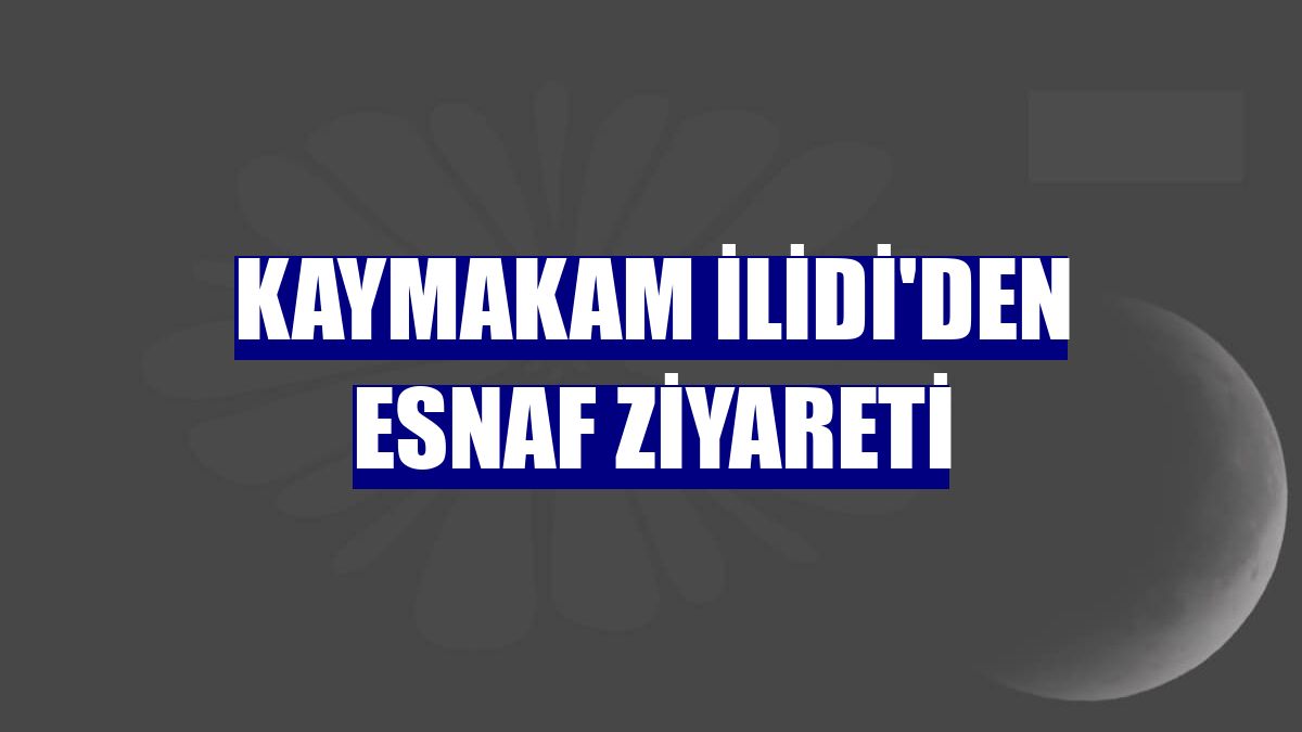 Kaymakam İlidi'den esnaf ziyareti