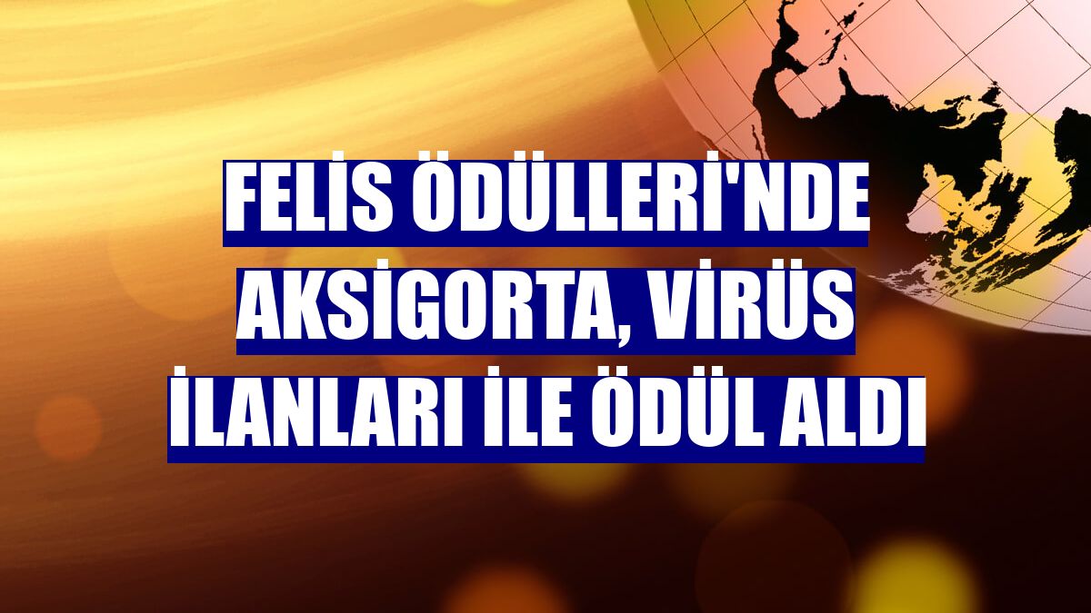 Felis Ödülleri'nde Aksigorta, virüs ilanları ile ödül aldı