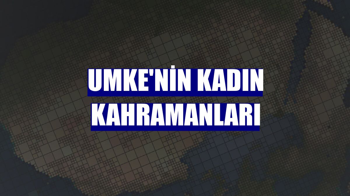 UMKE'nin kadın kahramanları