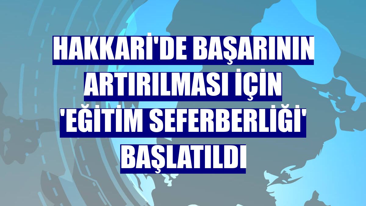 Hakkari'de başarının artırılması için 'eğitim seferberliği' başlatıldı