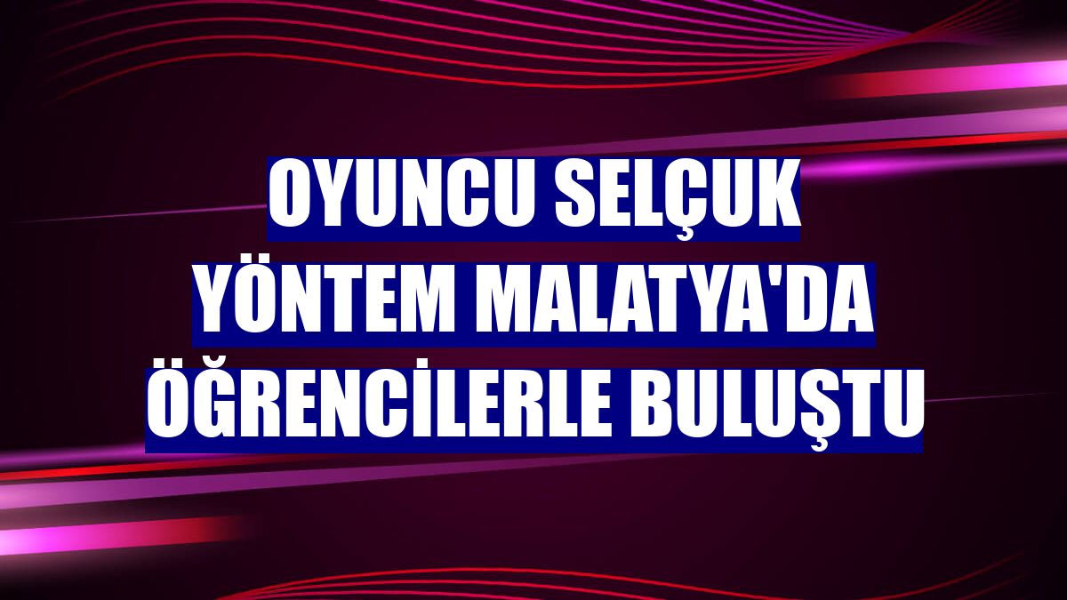 Oyuncu Selçuk Yöntem Malatya'da öğrencilerle buluştu