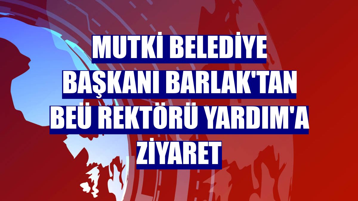 Mutki Belediye Başkanı Barlak'tan BEÜ Rektörü Yardım'a ziyaret