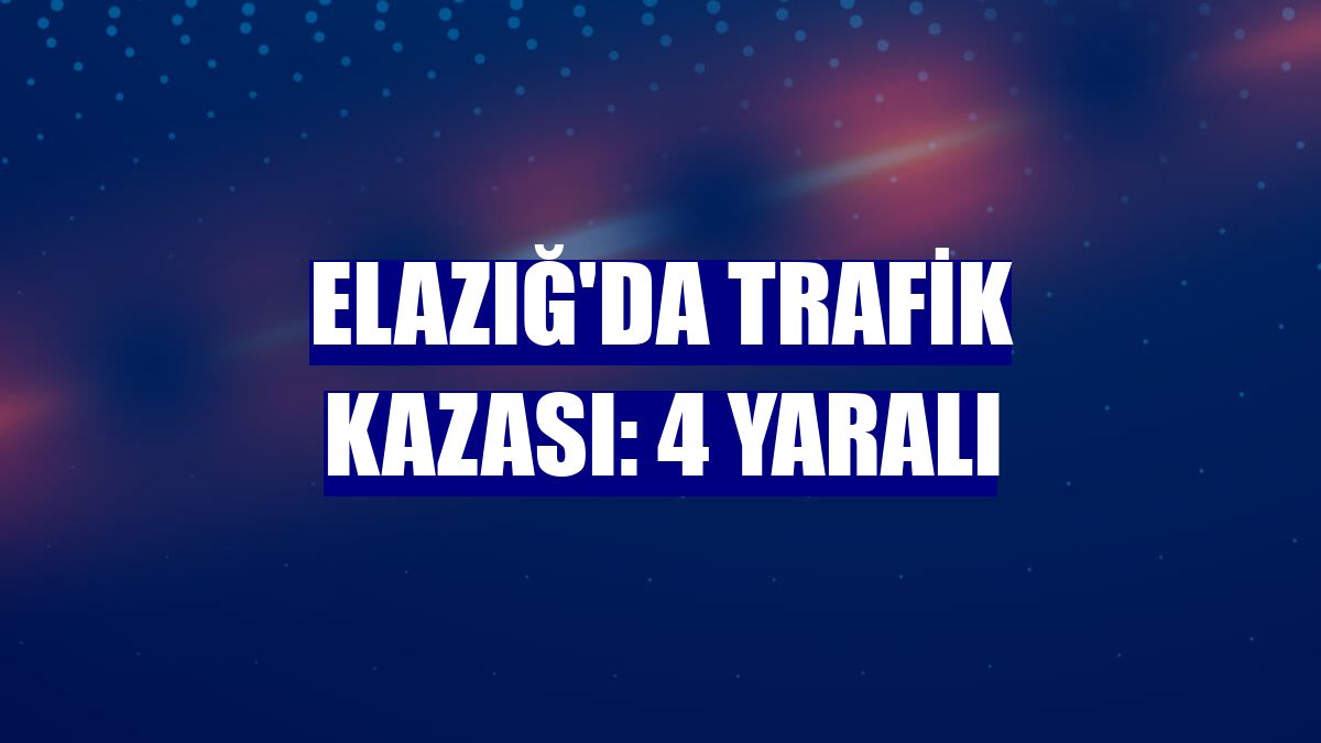 Elazığ'da trafik kazası: 4 yaralı