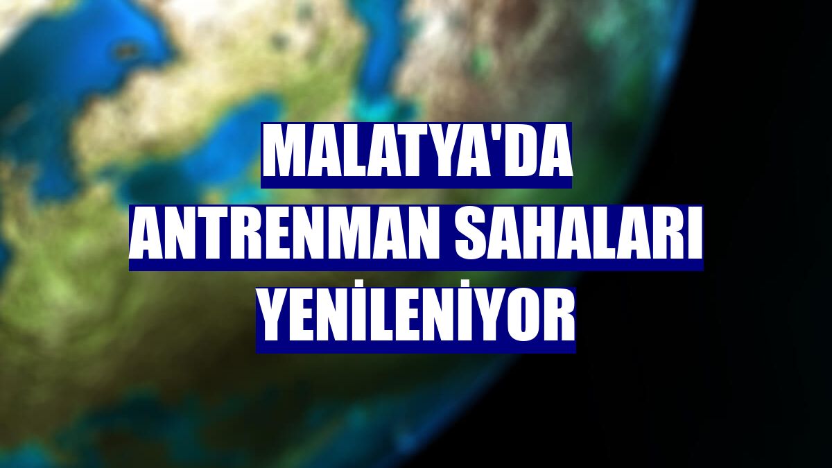 Malatya'da antrenman sahaları yenileniyor
