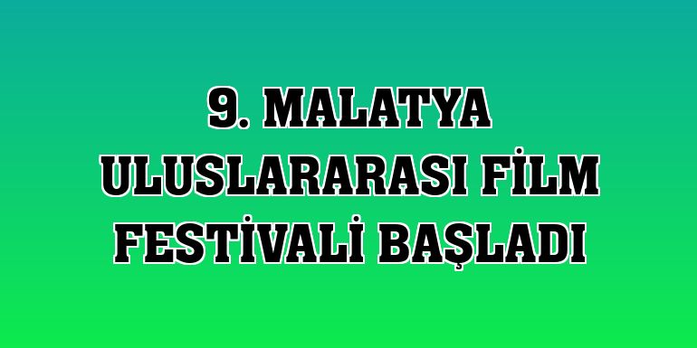 9. Malatya Uluslararası Film Festivali başladı