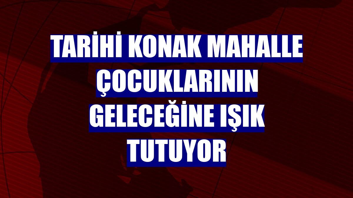Tarihi konak mahalle çocuklarının geleceğine ışık tutuyor