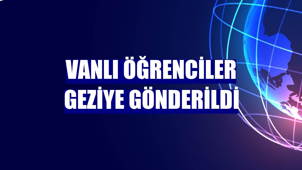 Vanlı öğrenciler geziye gönderildi