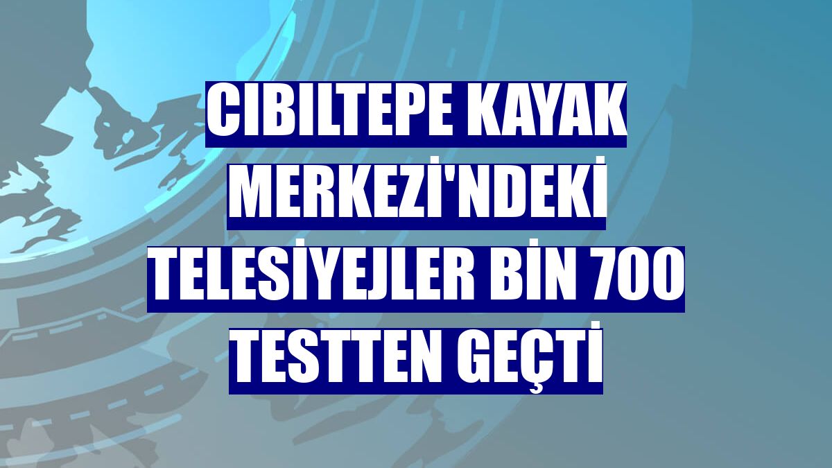 Cıbıltepe Kayak Merkezi'ndeki telesiyejler bin 700 testten geçti