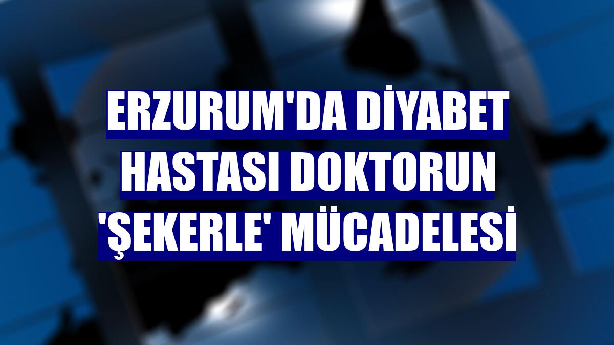 Erzurum'da diyabet hastası doktorun 'şekerle' mücadelesi