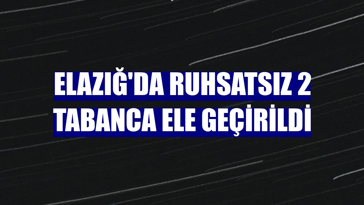 Elazığ'da ruhsatsız 2 tabanca ele geçirildi