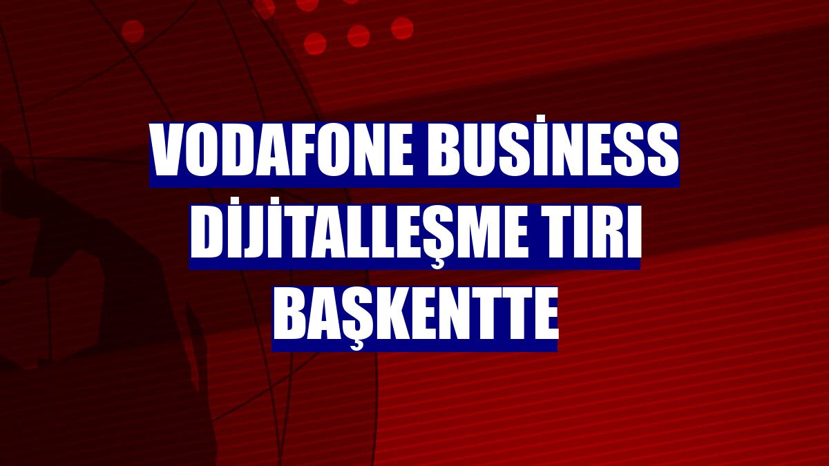 Vodafone Business Dijitalleşme Tırı başkentte