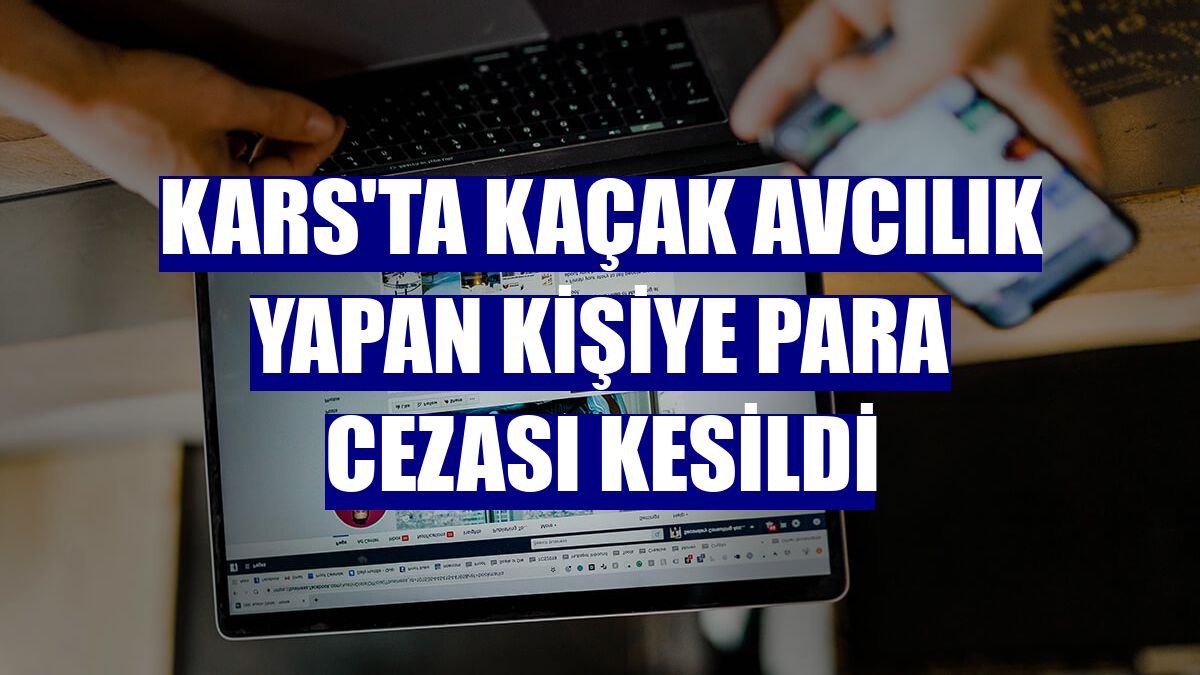 Kars'ta kaçak avcılık yapan kişiye para cezası kesildi